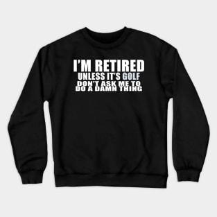 I'm retired unless it's  golf Crewneck Sweatshirt